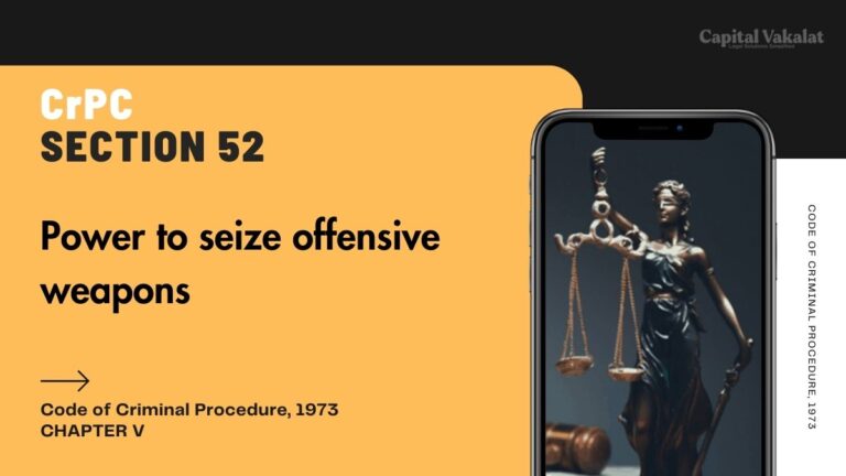 Section 52 CrPC: Power to Seize Offensive Weapons - Capital Vakalat Law ...
